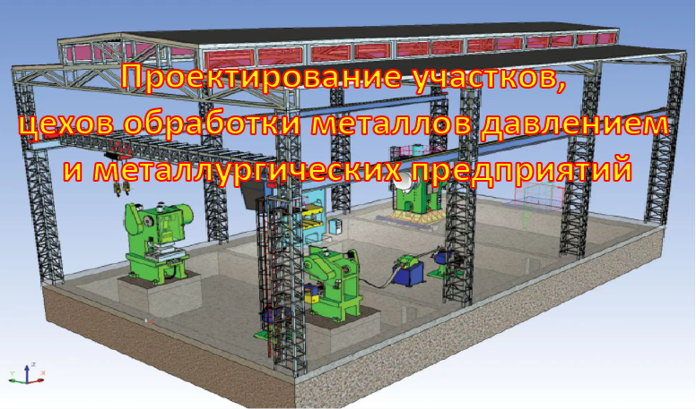 Проектирование участков, цехов обработки металлов давлением и металлургических предприятий